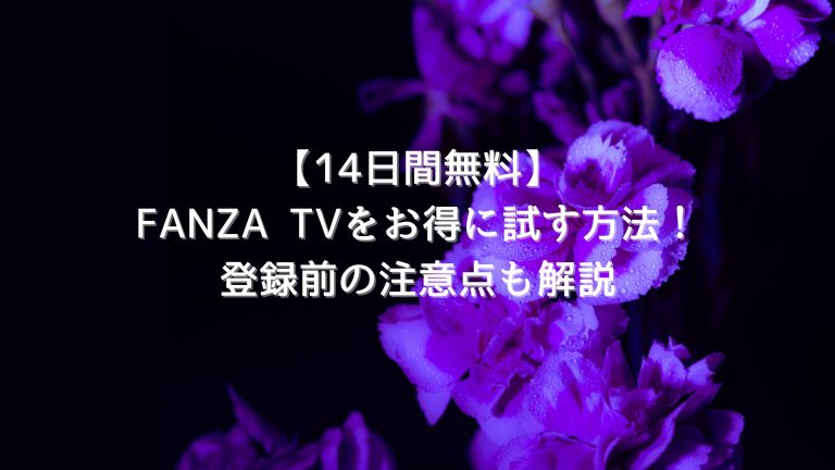 【14日間無料】FANZA TVをお得に試す方法！登録前の注意点も解説